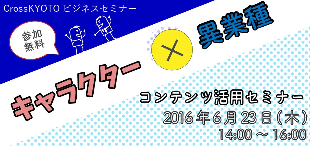 CrossKYOTOビジネスセミナー　　　　　　 　　　　　キャラクター×異業種　コンテンツ活用セミナー